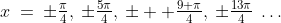 x\:=\:\pm\tfrac{\pi}{4},\:\pm\tfrac{5\pi}{4},\:\pm  \tfrac{9 \pi}{4},\:\pm\tfrac{13\pi}{4}\:\hdots