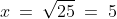 x\:=\:\sqrt{25}\:=\:5