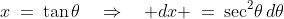 x\:=\:\tan\theta\quad\Rightarrow\quad dx \:=\:\sec^2\!\theta\,d\theta