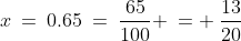 x\:=\:0.65\:=\:\frac{65}{100} \:= \:\frac{13}{20}