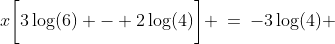 x\bigg[3\log(6) - 2\log(4)\bigg] \:=\:-3\log(4) 
