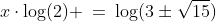 x\cdot\log(2) \:=\:\log(3\pm\sqrt{15})