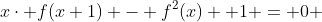 x\cdot f(x+1) - f^2(x) +1 = 0 