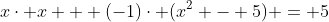 x\cdot x + (-1)\cdot (x^2 - 5) = 5
