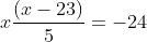 x\frac{(x-23)}{5}=-24