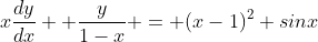 x\frac{dy}{dx} +\frac{y}{1-x} = (x-1)^2 sinx