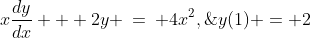x\frac{dy}{dx} + 2y \:=\: 4x^2,\;\;y(1) = 2