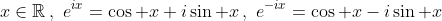 x\in\mathbb{R}\,,\,\,e^{ix}=\cos x+i\sin x\,,\,\,e^{-ix}=\cos x-i\sin x