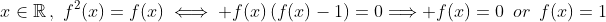 x\in\mathbb{R}\,,\,\,f^2(x)=f(x)\iff f(x)\left(f(x)-1\right)=0\Longrightarrow f(x)=0\,\,\,or\,\,\,f(x)=1