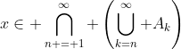 x\in \bigcap_{n = 1}^{\infty} \left(\bigcup_{k=n}^{\infty} A_k\right)