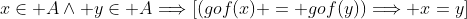 x\in A\wedge y\in A\Longrightarrow[(gof(x) = gof(y))\Longrightarrow x=y]