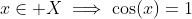 x\in X\implies\cos(x)=1