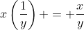 x\left(\frac{1}{y}\right) = \frac{x}{y}