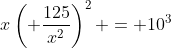 x\left( \frac{125}{x^2}\right)^2 = 10^3