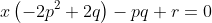 x\left(-2p^2+2q\right)-pq+r=0
