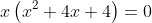 x\left(x^2+4x+4\right)=0