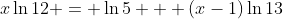x\ln{12} = \ln{5} + (x-1)\ln{13}