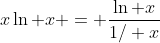 x\ln x = \frac{\ln x}{1\slash x}