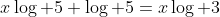 x\log 5+\log 5=x\log 3