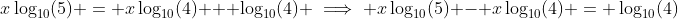x\log_{10}(5) = x\log_{10}(4) + \log_{10}(4) \implies x\log_{10}(5) - x\log_{10}(4) = \log_{10}(4)