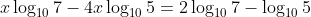 x\log_{10}7-4x\log_{10}5=2\log_{10}7-\log_{10}5