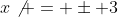 x\not = \pm 3