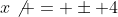 x\not = \pm 4