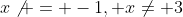 x\not = -1, x\not= 3