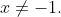 x\not=-1.