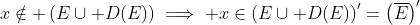 x\notin \left(E\cup D(E)\right)\implies x\in\left(E\cup D(E)\right)'=\left(\overline{E}\right)'