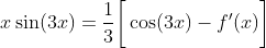 x\sin(3x)=\frac{1}{3}\bigg[\cos(3x)-f'(x)\bigg]