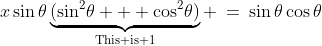 \text{Factor: }\;x\sin\theta\underbrace{(\sin^2\!\theta + \cos^2\!\theta)}_{\text{This is 1}} \:=\:\sin\theta\cos\theta