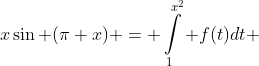 x\sin (\pi x) = \int\limits_1^{{x^2}} {f(t)dt} 