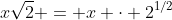 x\sqrt{2} = x \cdot 2^{1/2}
