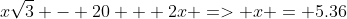 x\sqrt{3} - 20 + 2x => x = 5.36