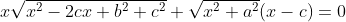 x\sqrt{x^{2}-2cx+b^{2}+c^{2}}+\sqrt{x^{2}+a^{2}}(x-c)=0