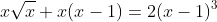 x\sqrt{x}+x(x-1)=2(x-1)^3