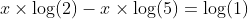 x\times\log(2)-x\times\log(5)=\log(1)
