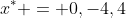 x^* = 0,-4,4