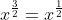 x^\frac{3}{2}=x^\frac{1}{2}
