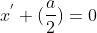 x^{'} (\frac{a}{2})=0