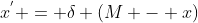x^{'} = \delta (M - x)