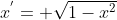 x^{'}= \sqrt{1-x^{2}}