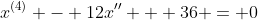 x^{(4)} - 12x'' + 36 = 0