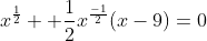 x^{\frac{1}{2}} +\frac{1}{2}x^{\frac{-1}{2}}(x-9)=0