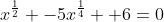 x^{\frac{1}{2}} -5x^{\frac{1}{4}} +6=0