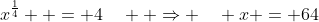 x^{\frac{1}{4}}  = 4\quad  \Rightarrow \quad x = 64