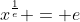 x^{\frac{1}{e}} = e