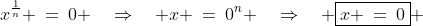 x^{\frac{1}{n}} \:=\:0 \quad\Rightarrow\quad x \:=\:0^n \quad\Rightarrow\quad \boxed{x \:=\:0} 