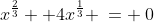 x^{\frac{2}{3}}+ 4x^{\frac{1}{3}} \:= \:0